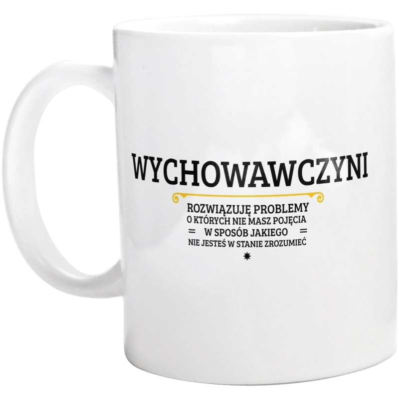 Wychowawczyni - Rozwiązuje Problemy O Których Nie Masz Pojęcia - Kubek Biały