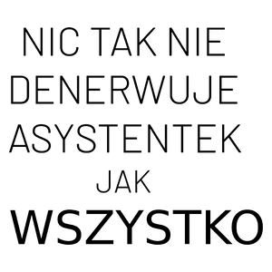 Nic Tak Nie Denerwuje Asystentek Jak Wszystko - Kubek Biały