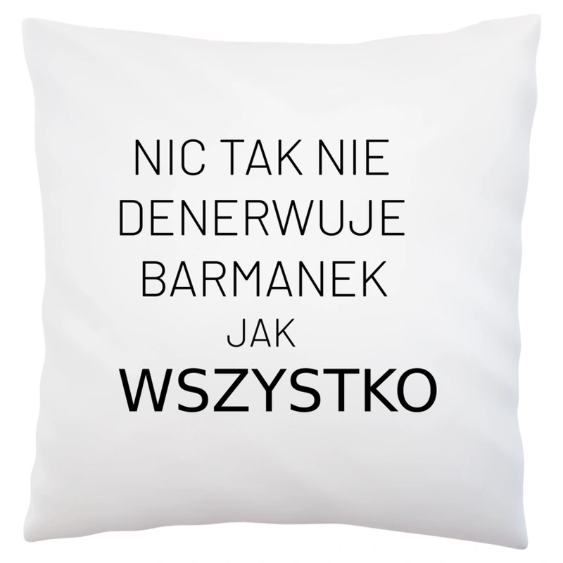 Nic Tak Nie Denerwuje Barmanek Jak Wszystko - Poduszka Biała