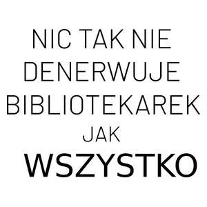 Nic Tak Nie Denerwuje Bibliotekarek Jak Wszystko - Kubek Biały