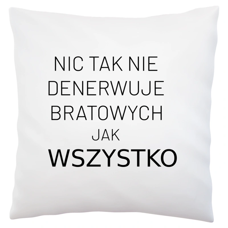 Nic Tak Nie Denerwuje Bratowych Jak Wszystko - Poduszka Biała