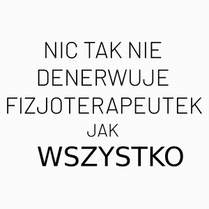 Nic Tak Nie Denerwuje Fizjoterapeutek Jak Wszystko - Poduszka Biała