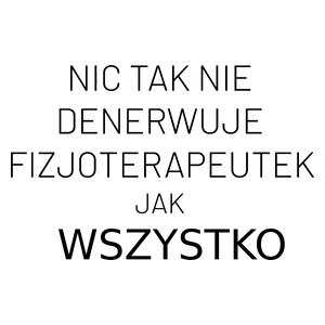 Nic Tak Nie Denerwuje Fizjoterapeutek Jak Wszystko - Kubek Biały