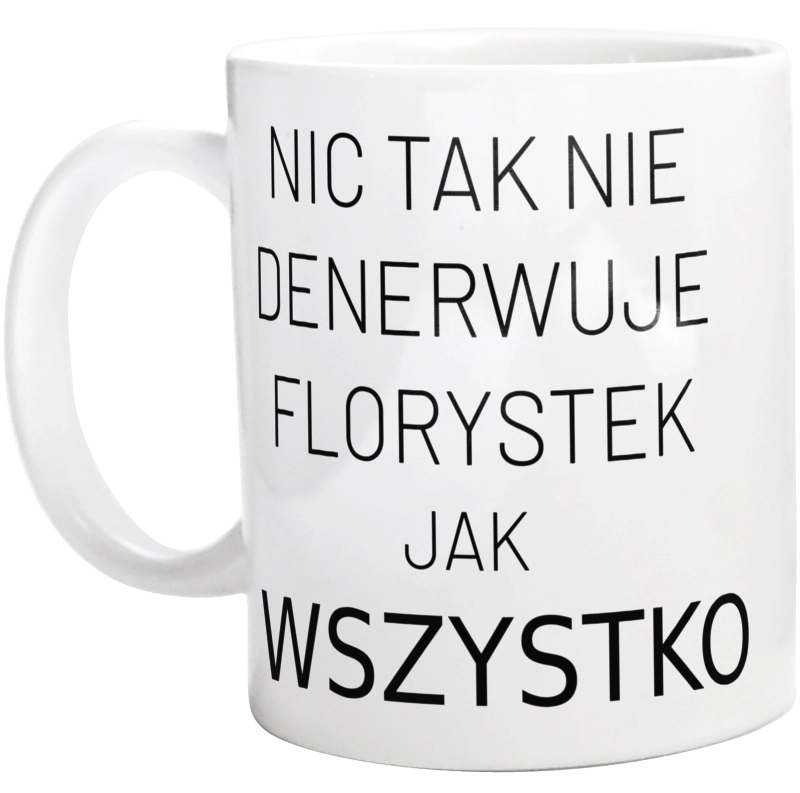 Nic Tak Nie Denerwuje Florystek Jak Wszystko - Kubek Biały