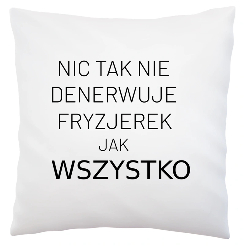 Nic Tak Nie Denerwuje Fryzjerek Jak Wszystko - Poduszka Biała