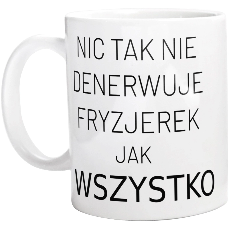 Nic Tak Nie Denerwuje Fryzjerek Jak Wszystko - Kubek Biały