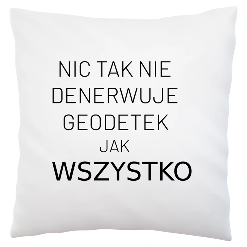 Nic Tak Nie Denerwuje Geodetek Jak Wszystko - Poduszka Biała