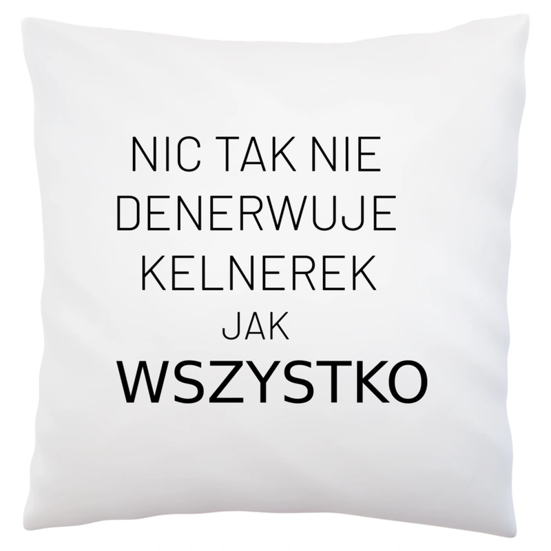 Nic Tak Nie Denerwuje Kelnerek Jak Wszystko - Poduszka Biała