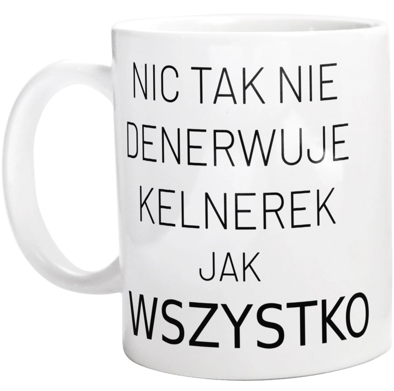 Nic Tak Nie Denerwuje Kelnerek Jak Wszystko - Kubek Biały