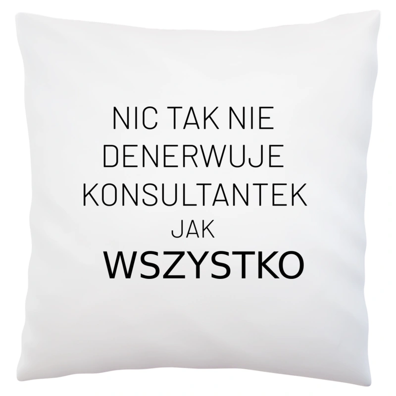 Nic Tak Nie Denerwuje Konsultantek Jak Wszystko - Poduszka Biała