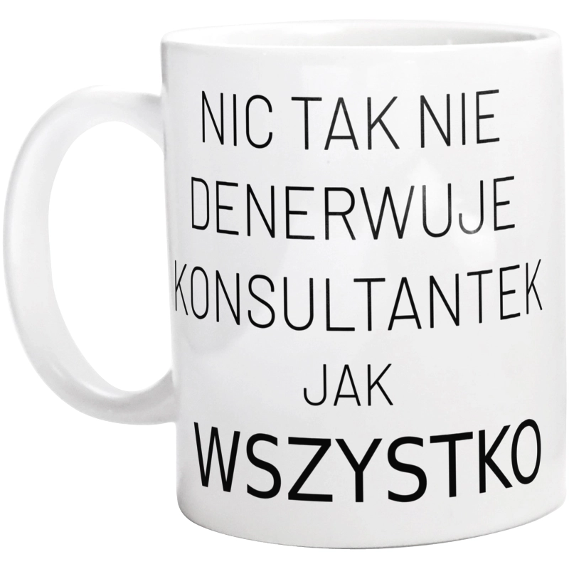 Nic Tak Nie Denerwuje Konsultantek Jak Wszystko - Kubek Biały