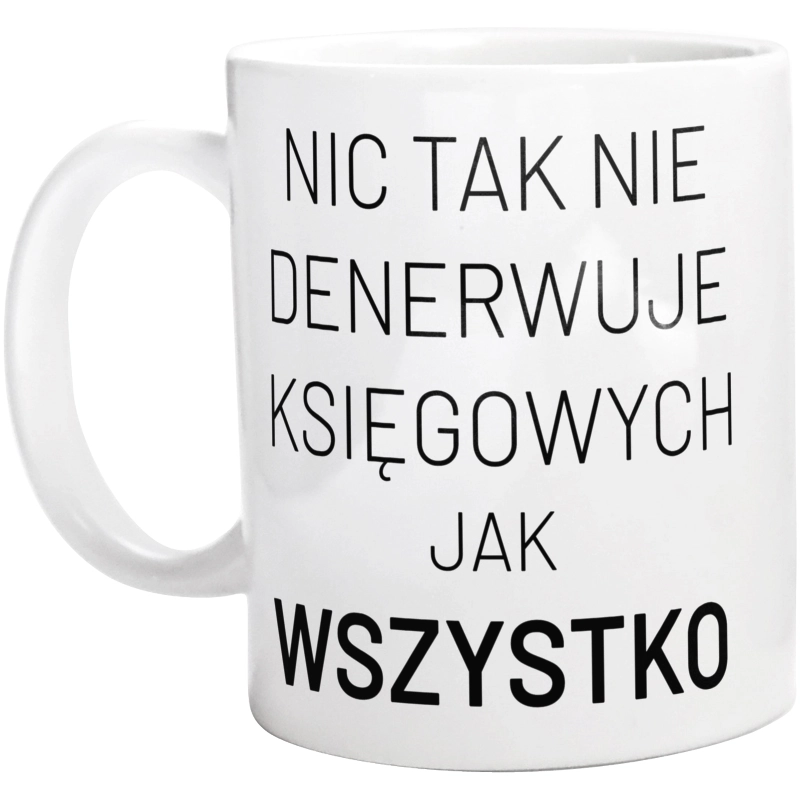 Nic Tak Nie Denerwuje Księgowych Jak Wszystko - Kubek Biały