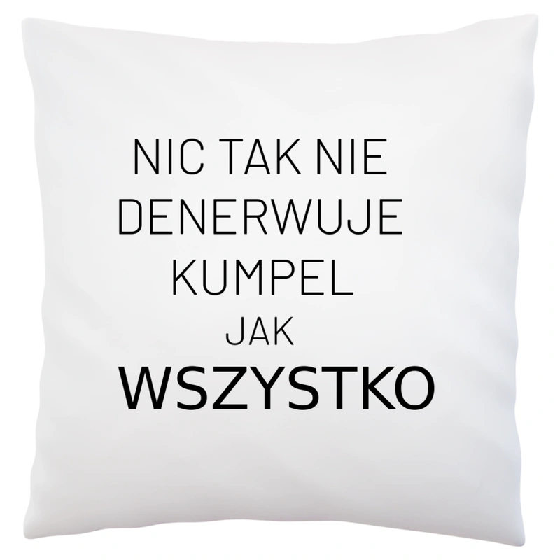 Nic Tak Nie Denerwuje Kumpel Jak Wszystko - Poduszka Biała