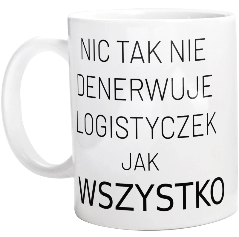 Nic Tak Nie Denerwuje Logistyczek Jak Wszystko - Kubek Biały