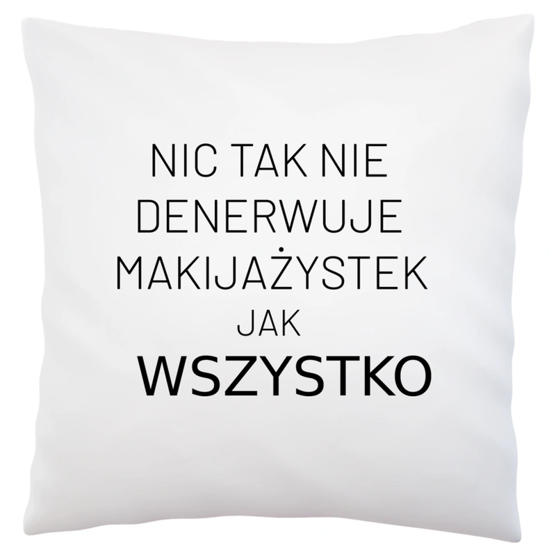 Nic Tak Nie Denerwuje Makijażystek Jak Wszystko - Poduszka Biała