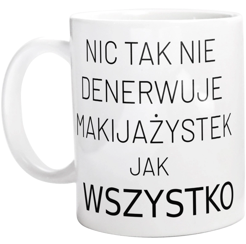 Nic Tak Nie Denerwuje Makijażystek Jak Wszystko - Kubek Biały