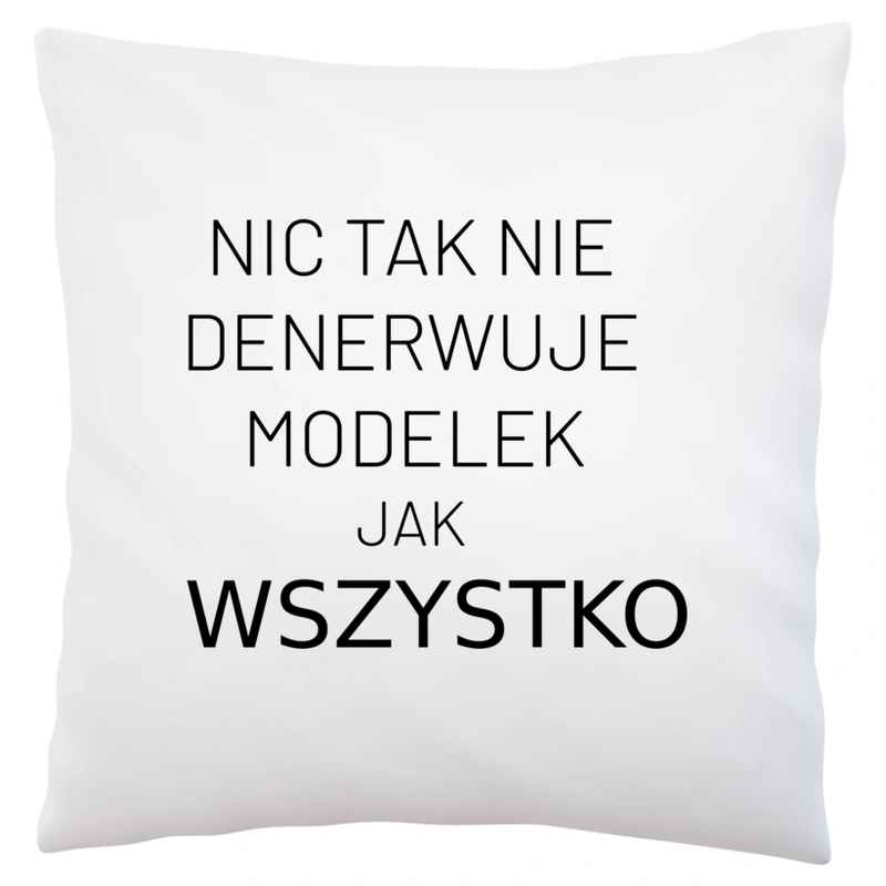 Nic Tak Nie Denerwuje Modelek Jak Wszystko - Poduszka Biała