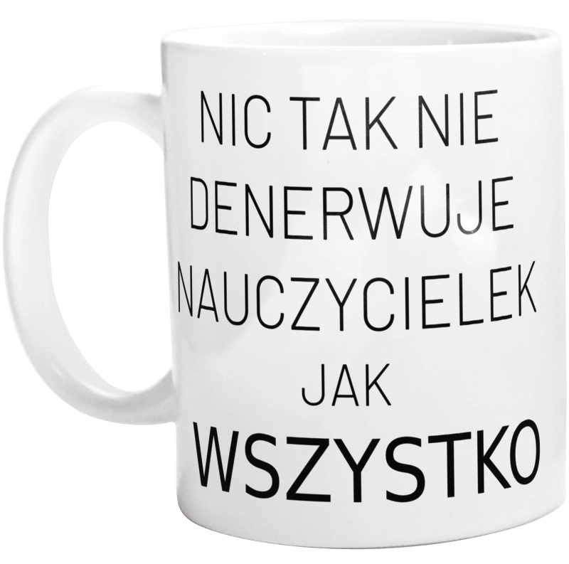 Nic Tak Nie Denerwuje Nauczycielek Jak Wszystko - Kubek Biały