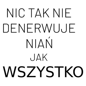 Nic Tak Nie Denerwuje Niań Jak Wszystko - Kubek Biały