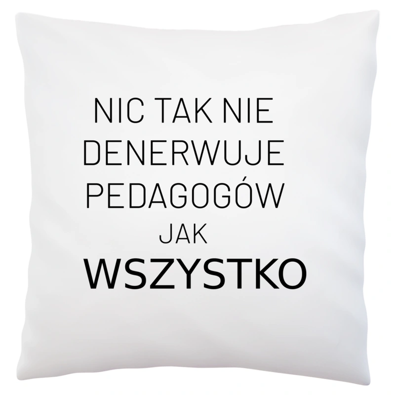 Nic Tak Nie Denerwuje Pedagogów Jak Wszystko - Poduszka Biała