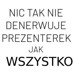 Nic Tak Nie Denerwuje Prezenterek Jak Wszystko - Kubek Biały