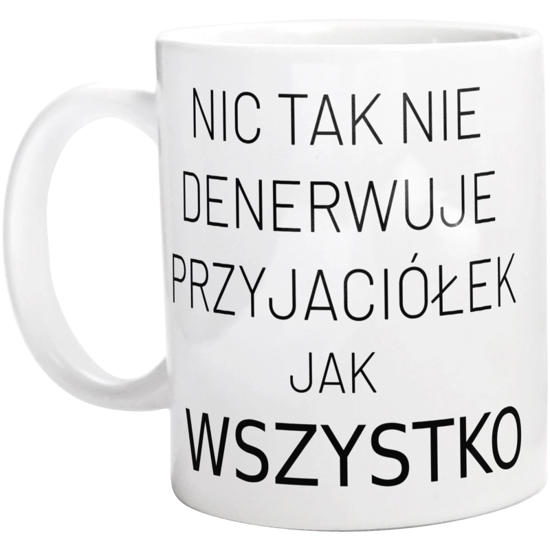 Nic Tak Nie Denerwuje Przyjaciółek Jak Wszystko - Kubek Biały