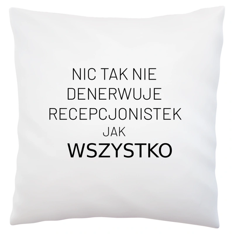 Nic Tak Nie Denerwuje Recepcjonistek Jak Wszystko - Poduszka Biała