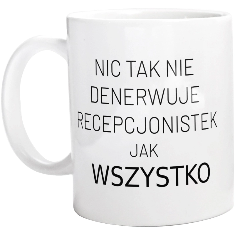 Nic Tak Nie Denerwuje Recepcjonistek Jak Wszystko - Kubek Biały