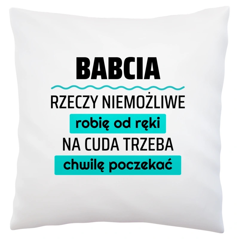 Babcia - Rzeczy Niemożliwe Robię Od Ręki - Na Cuda Trzeba Chwilę Poczekać - Poduszka Biała