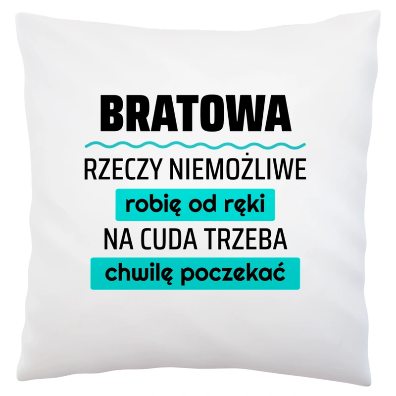 Bratowa - Rzeczy Niemożliwe Robię Od Ręki - Na Cuda Trzeba Chwilę Poczekać - Poduszka Biała