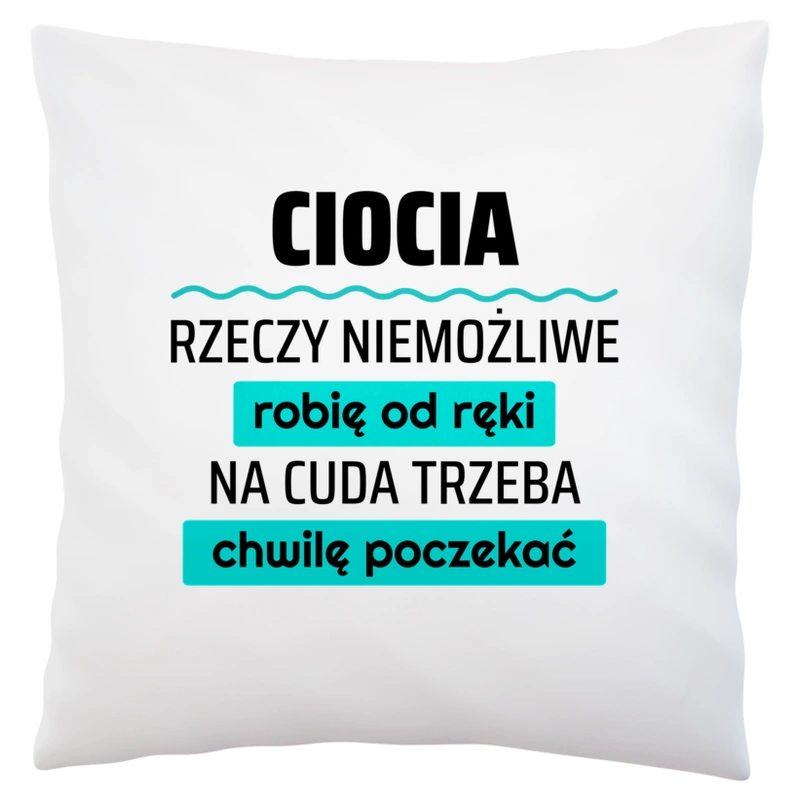 Ciocia - Rzeczy Niemożliwe Robię Od Ręki - Na Cuda Trzeba Chwilę Poczekać - Poduszka Biała