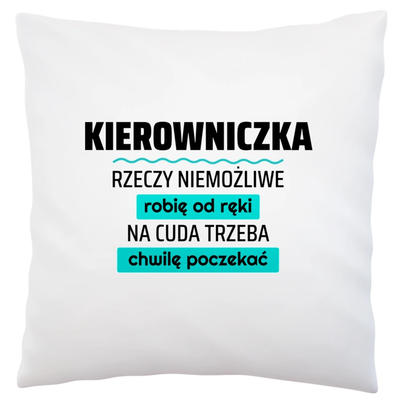 Kierowniczka - Rzeczy Niemożliwe Robię Od Ręki - Na Cuda Trzeba Chwilę Poczekać - Poduszka Biała