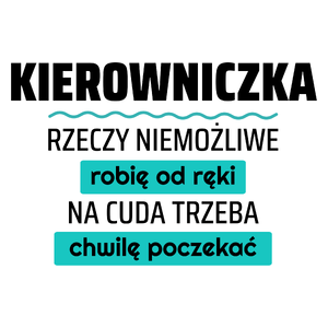 Kierowniczka - Rzeczy Niemożliwe Robię Od Ręki - Na Cuda Trzeba Chwilę Poczekać - Kubek Biały