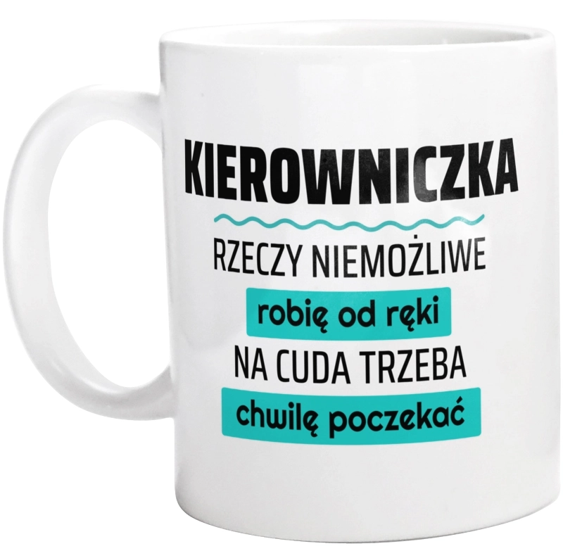 Kierowniczka - Rzeczy Niemożliwe Robię Od Ręki - Na Cuda Trzeba Chwilę Poczekać - Kubek Biały