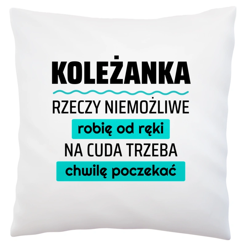 Koleżanka - Rzeczy Niemożliwe Robię Od Ręki - Na Cuda Trzeba Chwilę Poczekać - Poduszka Biała