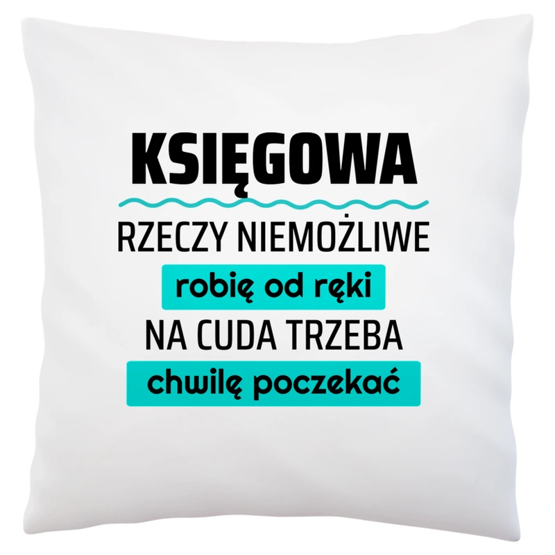 Księgowa - Rzeczy Niemożliwe Robię Od Ręki - Na Cuda Trzeba Chwilę Poczekać - Poduszka Biała