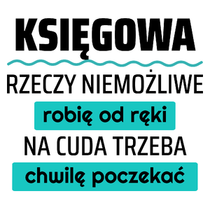 Księgowa - Rzeczy Niemożliwe Robię Od Ręki - Na Cuda Trzeba Chwilę Poczekać - Kubek Biały