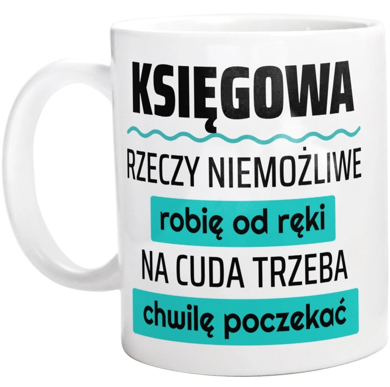 Księgowa - Rzeczy Niemożliwe Robię Od Ręki - Na Cuda Trzeba Chwilę Poczekać - Kubek Biały