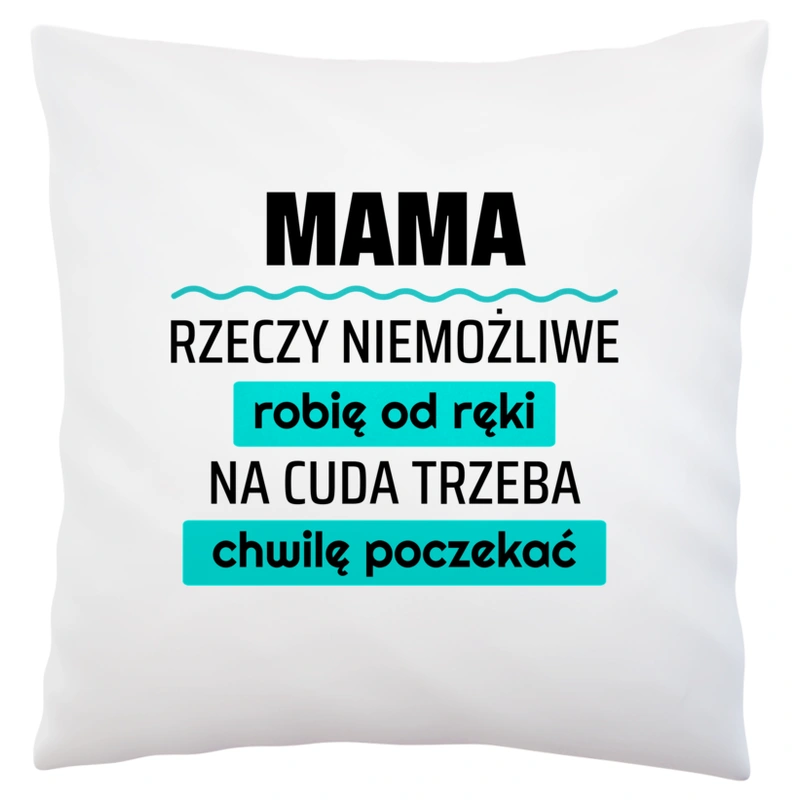 Mama - Rzeczy Niemożliwe Robię Od Ręki - Na Cuda Trzeba Chwilę Poczekać - Poduszka Biała