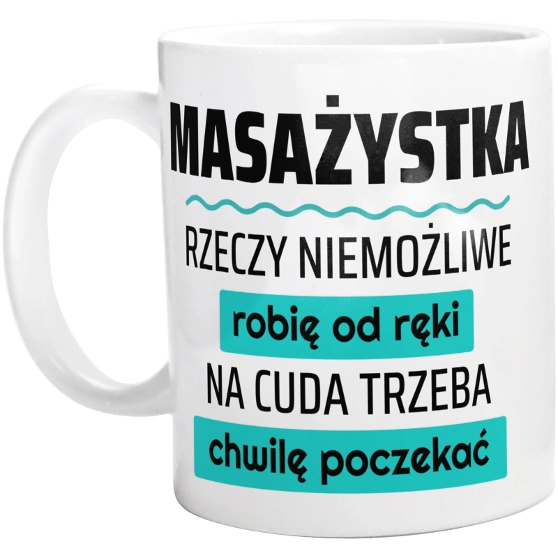 Masażystka - Rzeczy Niemożliwe Robię Od Ręki - Na Cuda Trzeba Chwilę Poczekać - Kubek Biały