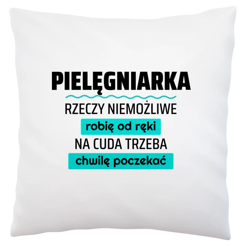 Pielęgniarka - Rzeczy Niemożliwe Robię Od Ręki - Na Cuda Trzeba Chwilę Poczekać - Poduszka Biała