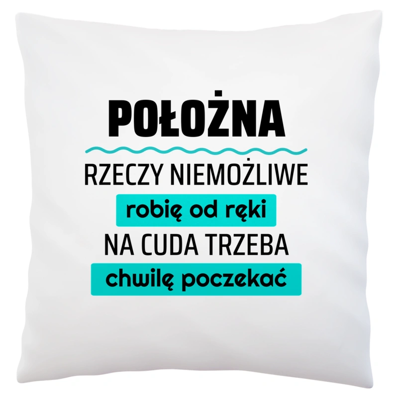 Położna - Rzeczy Niemożliwe Robię Od Ręki - Na Cuda Trzeba Chwilę Poczekać - Poduszka Biała