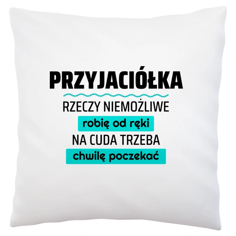 Przyjaciółka - Rzeczy Niemożliwe Robię Od Ręki - Na Cuda Trzeba Chwilę Poczekać - Poduszka Biała