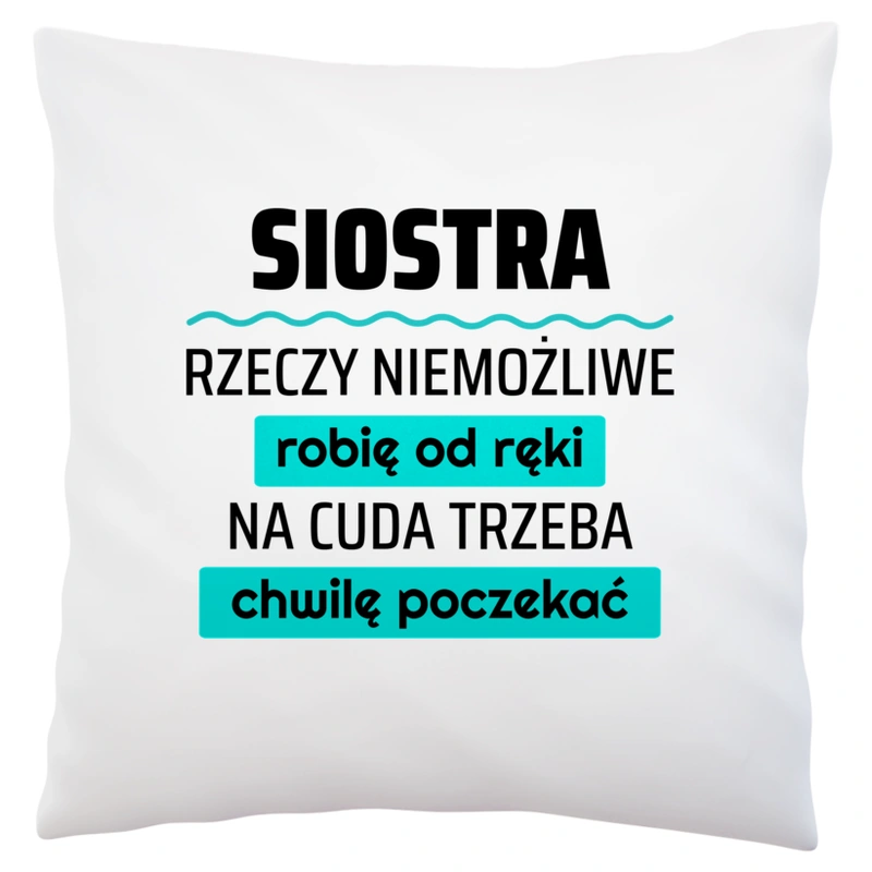 Siostra - Rzeczy Niemożliwe Robię Od Ręki - Na Cuda Trzeba Chwilę Poczekać - Poduszka Biała