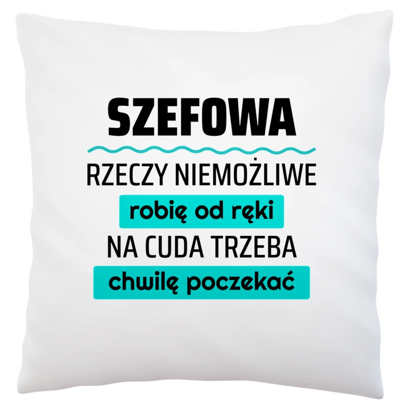 Szefowa - Rzeczy Niemożliwe Robię Od Ręki - Na Cuda Trzeba Chwilę Poczekać - Poduszka Biała