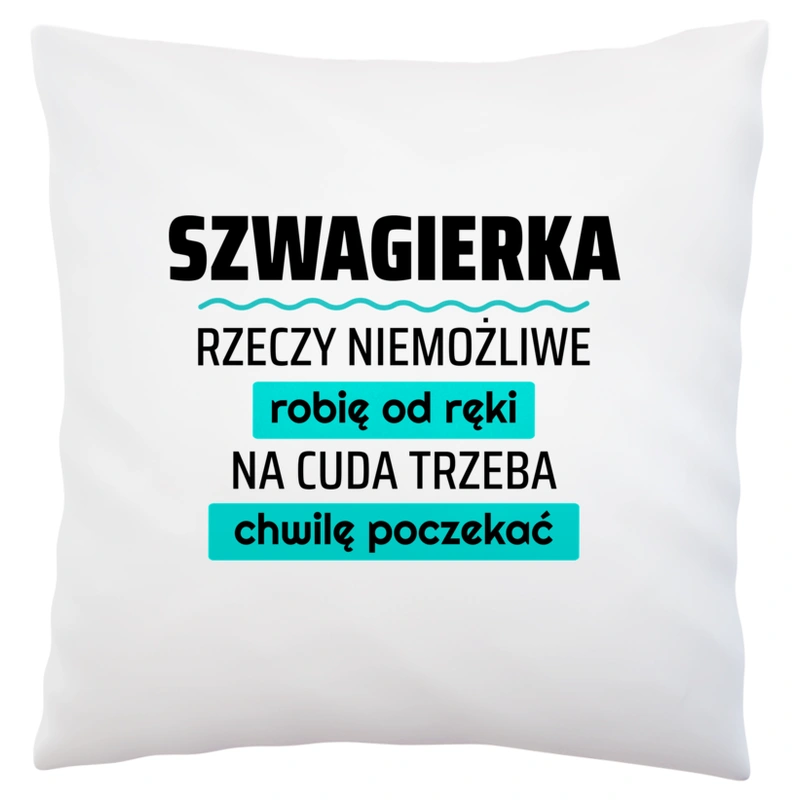 Szwagierka - Rzeczy Niemożliwe Robię Od Ręki - Na Cuda Trzeba Chwilę Poczekać - Poduszka Biała