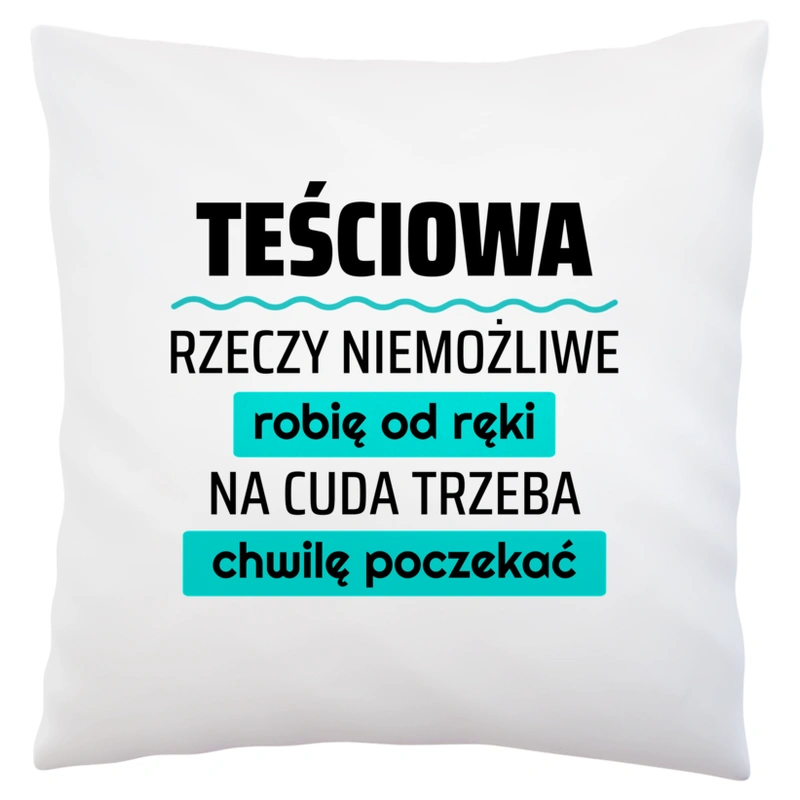 Teściowa - Rzeczy Niemożliwe Robię Od Ręki - Na Cuda Trzeba Chwilę Poczekać - Poduszka Biała