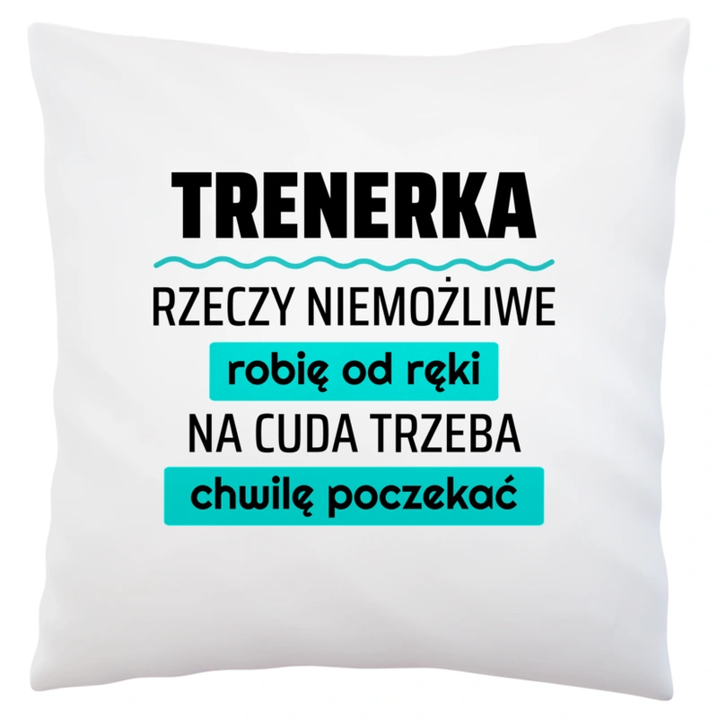 Trenerka - Rzeczy Niemożliwe Robię Od Ręki - Na Cuda Trzeba Chwilę Poczekać - Poduszka Biała