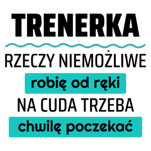 Trenerka - Rzeczy Niemożliwe Robię Od Ręki - Na Cuda Trzeba Chwilę Poczekać - Kubek Biały