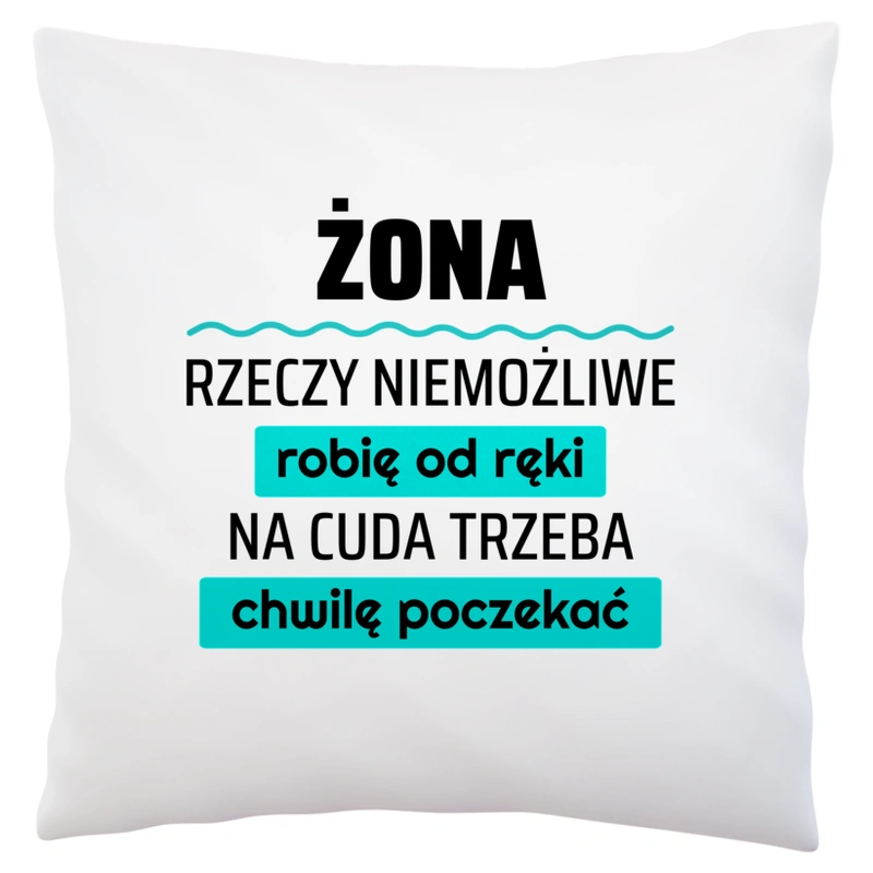 Żona - Rzeczy Niemożliwe Robię Od Ręki - Na Cuda Trzeba Chwilę Poczekać - Poduszka Biała